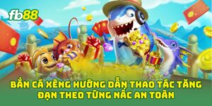 Bắn Cá Xèng hướng dẫn thao tác tăng đạn theo từng nấc an toàn