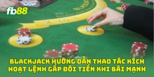 Blackjack hướng dẫn thao tác kích hoạt lệnh gấp đôi tiền khi bài mạnh
