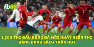 Lịch Thi Đấu Bóng Đá Mới Nhất hiển thị bảng danh sách trận hot