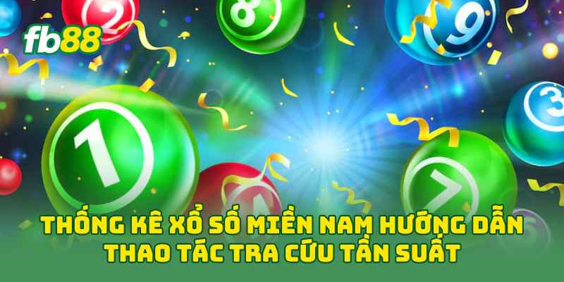Thống Kê Xổ Số Miền Nam hướng dẫn thao tác tra cứu tần suất
